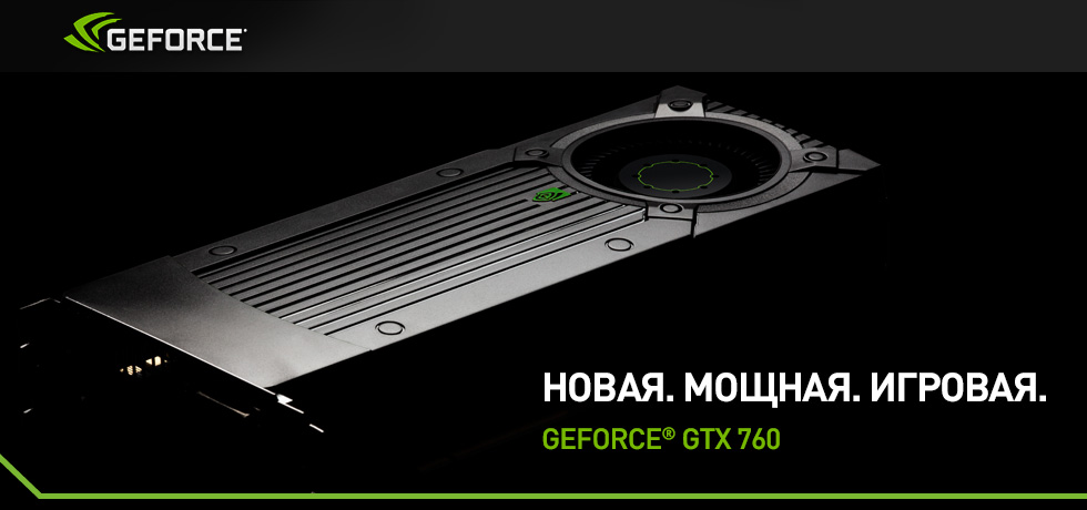 Новая. Мощная. Игровая. GeForce GTX 760